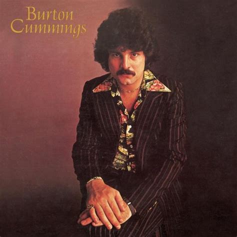 Burton cummings burton cummings - TORONTO -- With his 65th birthday approaching, Burton Cummings is thinking retirement. Not from music, mind you, but from the hard-partying lifestyle he's dutifully sustained over his 50 years in ...